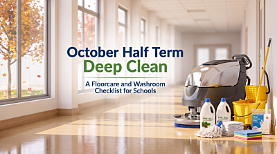 October Half Term Deep Clean: A Floorcare and Washroom Checklist for Schools